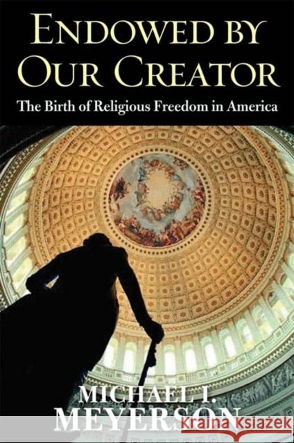 Endowed by Our Creator: The Birth of Religious Freedom in America Meyerson, Michael I. 9780300166323  - książka