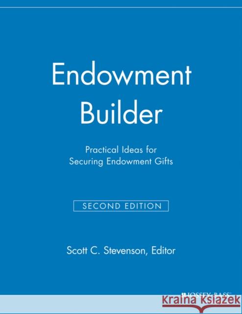 Endowment Builder: Practical Ideas for Securing Endowment Gifts Stevenson, Scott C. 9781118693117 Jossey-Bass - książka