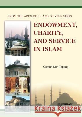 Endowment, Charity and Service in Islam: From the Apex of Islamic Civilization Osman Nuri Topbaş Ummah Reads 9789944831789 Erkam World Dar Al Arqam - książka