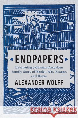 Endpapers: A Family Story of Books, War, Escape, and Home Wolff, Alexander 9780802158253 Atlantic Monthly Press - książka