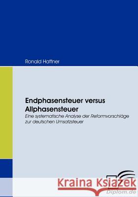 Endphasensteuer versus Allphasensteuer: Eine systematische Analyse der Reformvorschläge zur deutschen Umsatzsteuer Haffner, Ronald 9783836667883 Diplomica - książka