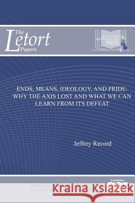 Ends, Means, Ideology, And Pride: Why The Axis Lost And What We Can Learn From Its Defeat Record, Jeffrey 9781387583942 Lulu.com - książka