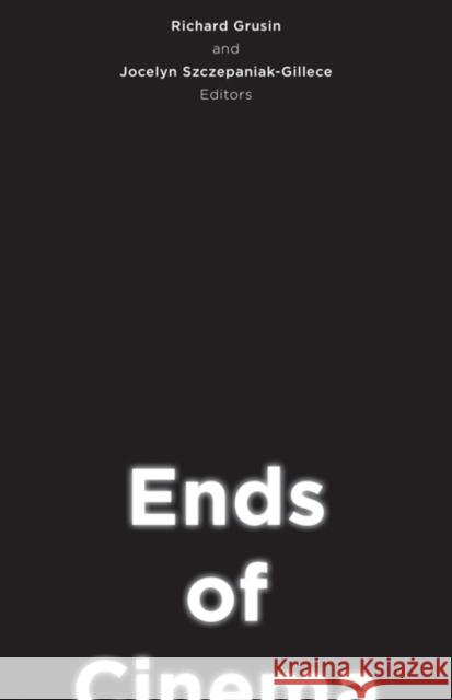 Ends of Cinema Richard Grusin Jocelyn Szczepaniak-Gillece 9781517910570 University of Minnesota Press - książka