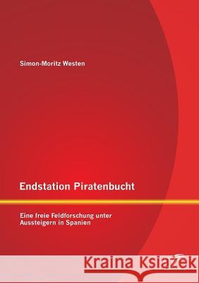 Endstation Piratenbucht: Eine freie Feldforschung unter Aussteigern in Spanien Westen, Simon-Moritz 9783842886261 Diplomica Verlag Gmbh - książka