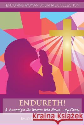 Endureth! a Journal for the Woman Who Knows -Joy Comes Emily Claudette Freeman 9780988896932 Emily C. Freeman Holdings LLC - książka