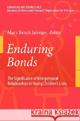 Enduring Bonds: The Significance of Interpersonal Relationships in Young Children's Lives Renck Jalongo, Mary 9780387745244 Springer - książka