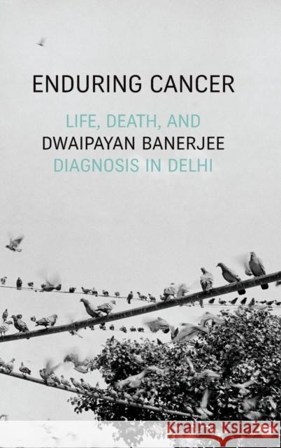 Enduring Cancer: Life, Death, and Diagnosis in Delhi Dwaipayan Banerjee 9781478008620 Duke University Press - książka