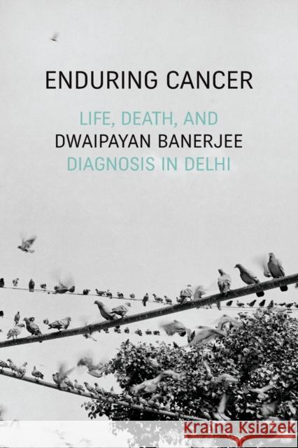 Enduring Cancer: Life, Death, and Diagnosis in Delhi Dwaipayan Banerjee 9781478009559 Duke University Press - książka