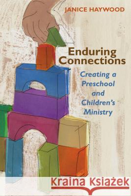 Enduring Connections: Creating a Preschool and Children's Ministry Janice Haywood 9780827208216 Chalice Press - książka