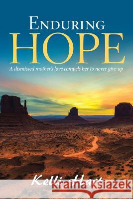 Enduring Hope: A Dismissed Mother's Love Compels Her to Never Give Up Kelli Hart 9781973634553 WestBow Press - książka