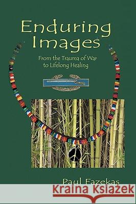 Enduring Images: From the trauma of war to lifelong healing Fazekas, Paul 9781438944869 Authorhouse - książka