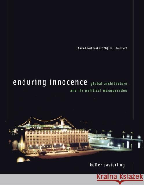 Enduring Innocence: Global Architecture and Its Political Masquerades Easterling, Keller 9780262550659  - książka