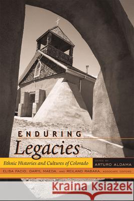 Enduring Legacies: Ethnic Histories and Cultures of Colorado Aldama, Arturo J. 9781607320500 Not Avail - książka