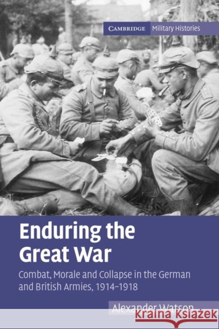 Enduring the Great War: Combat, Morale and Collapse in the German and British Armies, 1914-1918 Watson, Alexander 9780521123082 Cambridge University Press - książka