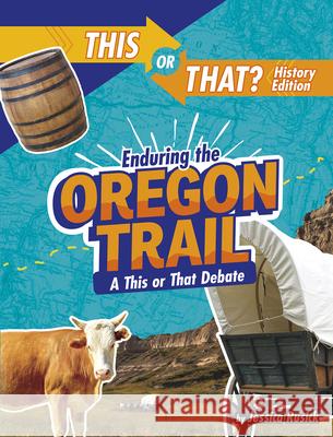 Enduring the Oregon Trail: A This or That Debate Jessica Rusick 9781496687883 Capstone Press - książka