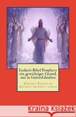 Endzeit-Bibel Prophecy ein gewichtiger Grund, um in GottesGlauben: Zukunft Events in Advance enthüllt durch Lowrance, James M. 9781523270439 Createspace Independent Publishing Platform - książka