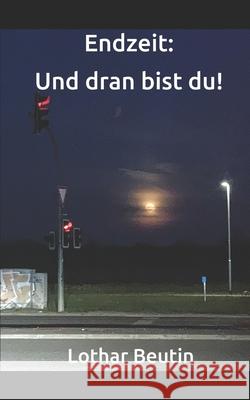 Endzeit: Und dran bist du! Lothar Beutin 9798335143110 Independently Published - książka