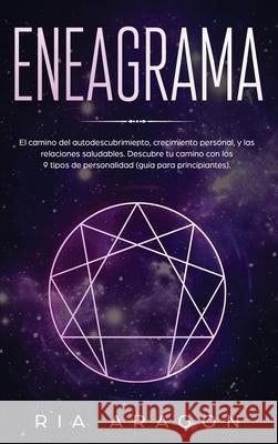 Eneagrama: El camino del autodescubrimiento, crecimiento personal, y las relaciones saludables. Descubre tu camino con los 9 tipo Ria Aragon 9781952083143 Native Publisher - książka