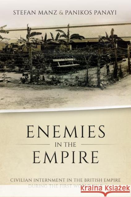 Enemies in the Empire: Civilian Internment in the British Empire During the First World War Stefan Manz Panikos Panayi 9780198850151 Oxford University Press, USA - książka