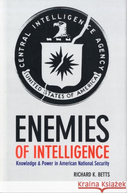 Enemies of Intelligence: Knowledge and Power in American National Security Betts, Richard 9780231138888 Columbia University Press - książka