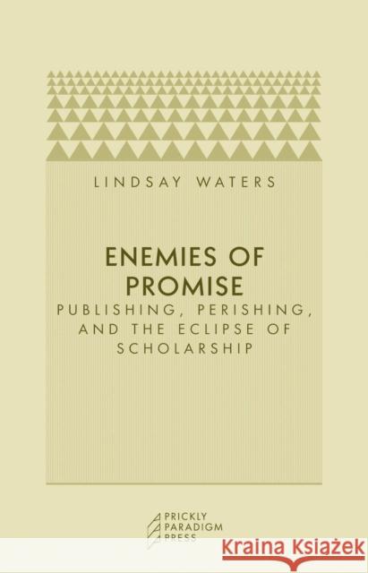 Enemies of Promise: Publishing, Perishing, and the Eclipse of Scholarship Lindsay Waters 9780972819657 Prickly Paradigm Press - książka