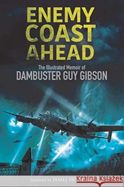 Enemy Coast Ahead: The Illustrated Memoir of Dambuster Guy Gibson Guy Gibson James Holland Robert Owen 9781784384906 Greenhill Books - książka