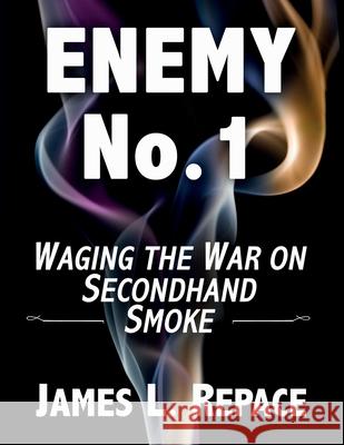 ENEMY No.1: Waging The War On Secondhand Smoke James L. Repace 9780578197029 Repace Associates, Inc. - książka