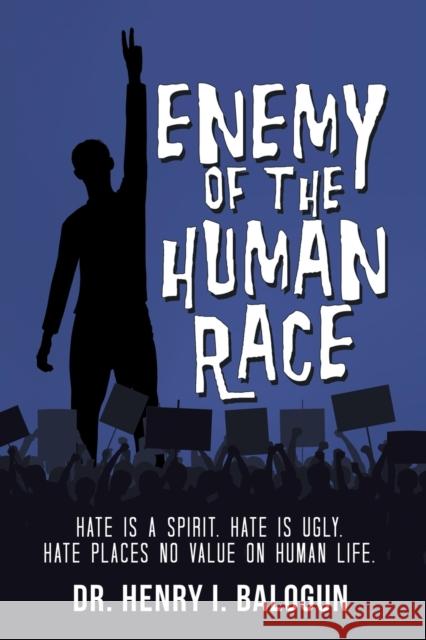 Enemy of the Human Race: Hate Is a Spirit. Hate Is Ugly. Hate Places No Value on Human Life. Balogun 9781489724786 Liferich - książka