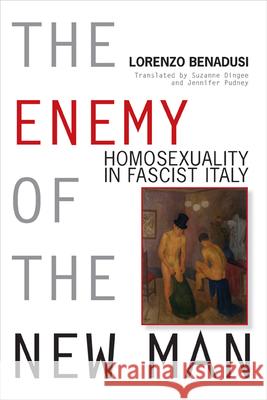 Enemy of the New Man: Homosexuality in Fascist Italy Benadusi, Lorenzo 9780299283902 University of Wisconsin Press - książka