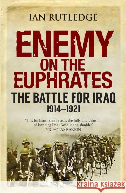 Enemy on the Euphrates: The Battle for Iraq, 1914-1921 Ian Rutledge 9780863561702 Saqi Books - książka