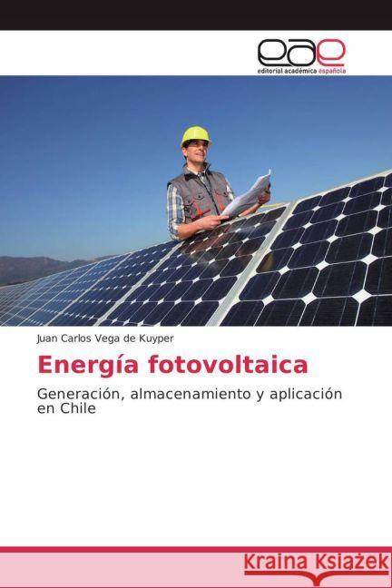 Energía fotovoltaica : Generación, almacenamiento y aplicación en Chile Vega de Kuyper, Juan Carlos 9783639539639 Editorial Académica Española - książka