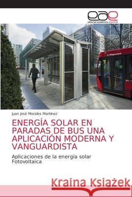 Energía Solar En Paradas de Bus Una Aplicación Moderna Y Vanguardista Morales Martínez, Juan José 9786203589061 Editorial Academica Espanola - książka