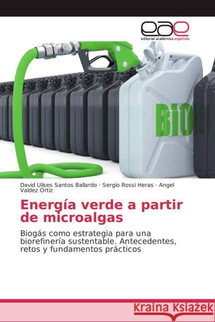 Energía verde a partir de microalgas : Biogás como estrategia para una biorefinería sustentable. Antecedentes, retos y fundamentos prácticos Santos Ballardo, David Ulises; Rossi Heras, Sergio; Valdez Ortiz, Angel 9783659700903 Editorial Académica Española - książka