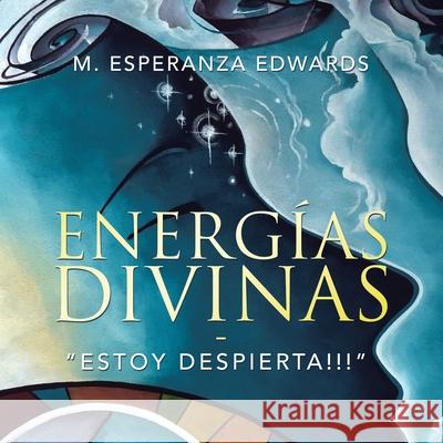 Energías Divinas: Estoy Despierta!!! Edwards, M. Esperanza 9781664114340 Xlibris UK - książka