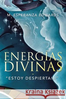 Energías Divinas: Estoy Despierta!!! Edwards, M. Esperanza 9781664114906 Xlibris UK - książka