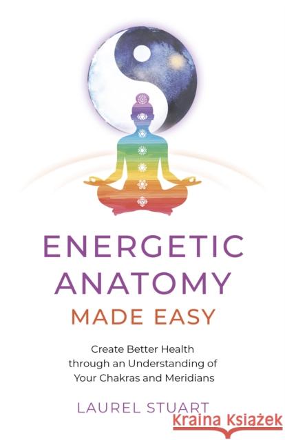 Energetic Anatomy Made Easy: Create Better Health through an Understanding of Your Chakras and Meridians Laurel Stuart 9781803412917 John Hunt Publishing - książka