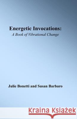 Energetic Invocations: A Book of Vibrational Change Susan Barbaro Julie Bonetti 9780986140105 Ei Alliance - książka