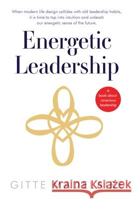 Energetic Leadership: When modern life design collides with old leadership habits, it is time to tap into intuition and unleash our energeti Gitte Madelaire 9788797454824 Bronte - książka