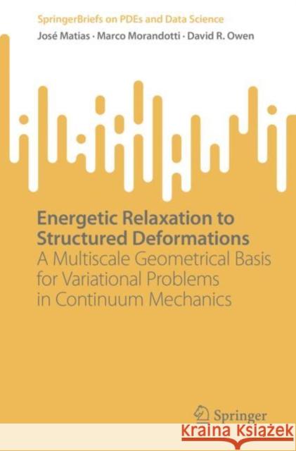 Energetic Relaxation to Structured Deformations: A Multiscale Geometrical Basis for Variational Problems in Continuum Mechanics Jos? Matias Marco Morandotti David R. Owen 9789811987991 Springer - książka