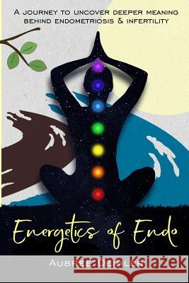 Energetics of Endo: A journey to uncover deeper meaning behind endometriosis and infertility Deimler, Aubree 9780578214191 Peace with Endo - książka