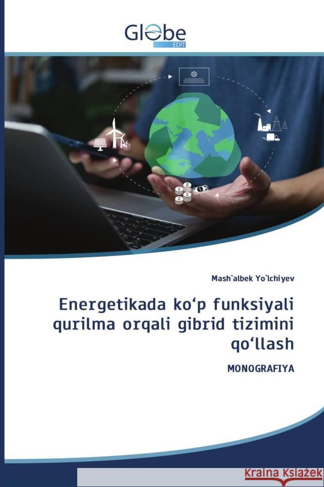 Energetikada ko'p funksiyali qurilma orqali gibrid tizimini qo'llash Yo`lchiyev, Mash`albek 9786206799733 GlobeEdit - książka