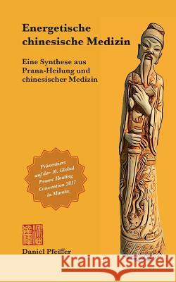 Energetische chinesische Medizin: Eine Synthese aus Prana-Heilung und chinesischer Medizin Pfeiffer, Daniel 9783741252471 Books on Demand - książka