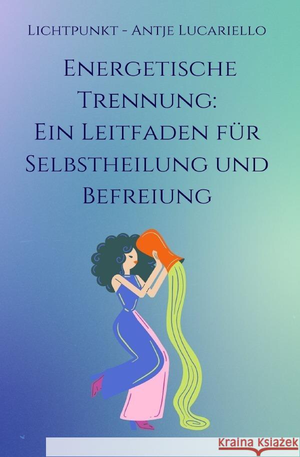 Energetische Trennung: Ein Leitfaden für Selbstheilung und Befreiung Lucariello, Antje 9783758477669 epubli - książka