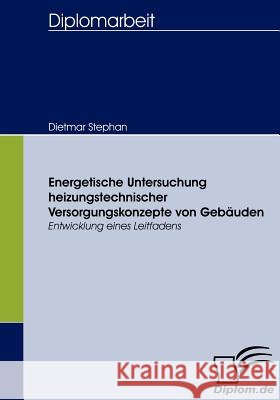 Energetische Untersuchung heizungstechnischer Versorgungskonzepte von Gebäuden: Entwicklung eines Leitfadens Stephan, Dietmar 9783836656870 Diplomica - książka