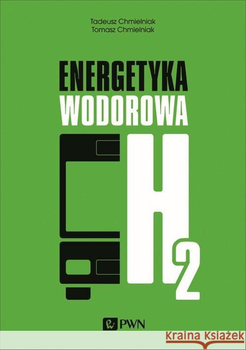 Energetyka wodorowa Chmielniak Tadeusz Chmielniak Tomasz 9788301211042 Wydawnictwo Naukowe PWN - książka