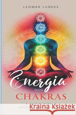 Energia dos Chakras: A Chave para a Saúde e Espiritualidade Leomar Lunkes 9798328351423 Independently Published - książka
