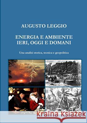 ENERGIA E AMBIENTE IERI, OGGI E DOMANI Una analisi storica, tecnica e geopolitica Augusto Leggio 9781291532364 Lulu.com - książka