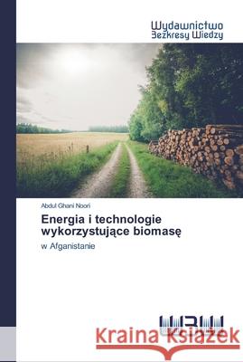 Energia i technologie wykorzystujące biomasę Noori, Abdul Ghani 9786200547699 Wydawnictwo Bezkresy Wiedzy - książka