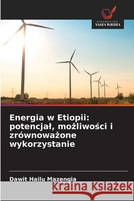 Energia w Etiopii: potencjal, mozliwosci i zrównowazone wykorzystanie Mazengia, Dawit Hailu 9786139630202 Wydawnictwo Nasza Wiedza - książka