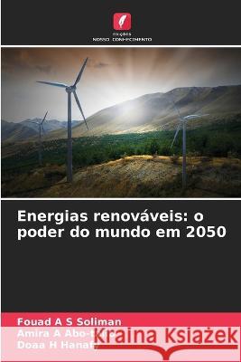 Energias renovaveis: o poder do mundo em 2050 Fouad A S Soliman Amira A Abo-Talib Doaa H Hanafy 9786205938102 Edicoes Nosso Conhecimento - książka